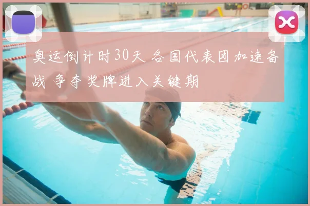 奥运倒计时30天 各国代表团加速备战 争夺奖牌进入关键期