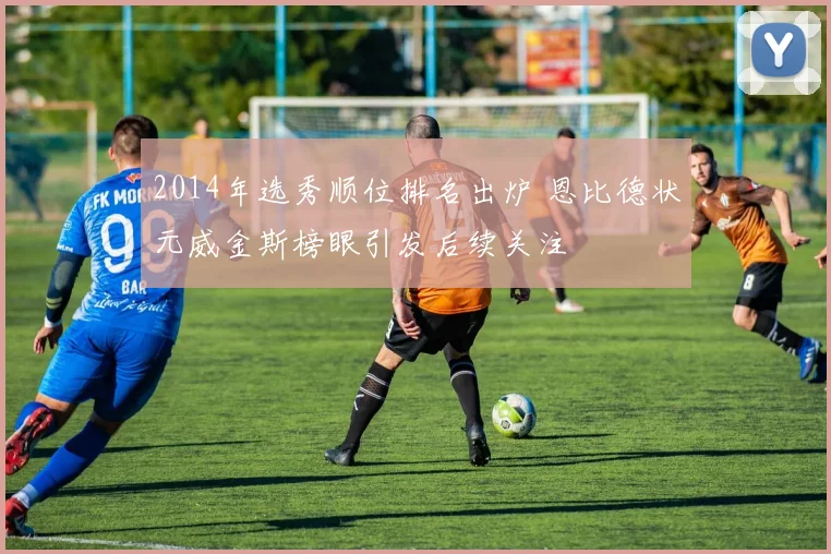 2014年选秀顺位排名出炉 恩比德状元威金斯榜眼引发后续关注