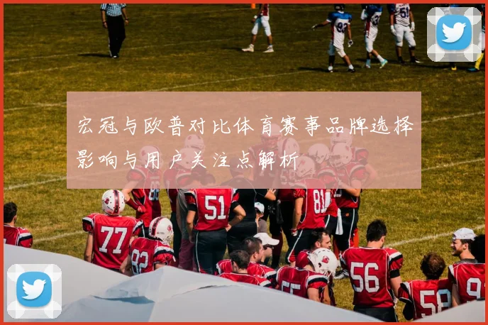 宏冠与欧普对比体育赛事品牌选择影响与用户关注点解析