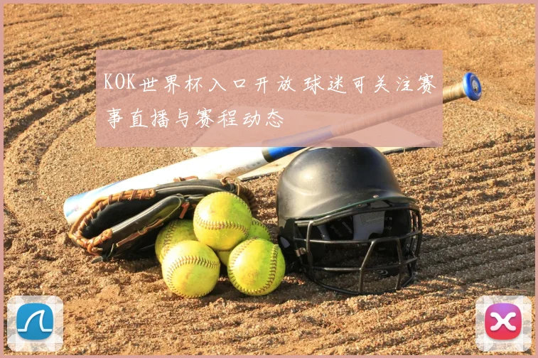 KOK世界杯入口开放 球迷可关注赛事直播与赛程动态